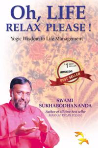 Oh, Life Relax Please !: Yogic Wisdom To Life Management
