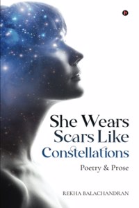 She Wears Scars Like Constellations: Poetry And Prose