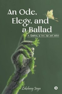 An Ode, Elegy, And A Ballad: A Symphony Of Love, Life And Nature