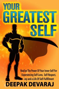 Your Greatest Self: Realize The Power Of Your Inner-Self For Experiencing Self-Love, Self-Respect, Joy And A Life Of Self-Fulfillment