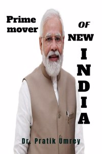 Prime Mover Of New India: Narendra Modi