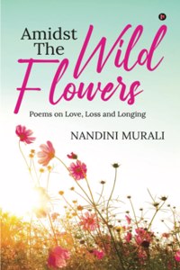 Amidst The Wild Flowers: Poems On Love, Loss And Longing