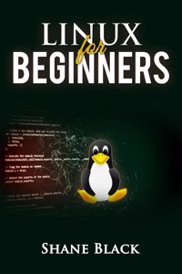 Linux For Beginners: A Step-By-Step Guide To Understanding And Using The Linux Operating System And The Linux Command-Line (2022 Crash Course For Beginners)