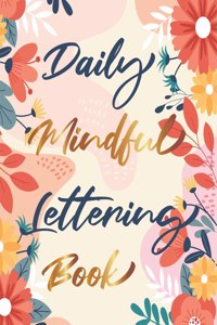 Daily Mindful Lettering Book: 30 Days Of Lettering Affirmations - Lettering And Modern Calligraphy Tracing