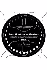 Lunar Nitya Creative Workbook - Part 1: How To Navigate Your Body - Emotions - Creativity - Visions In Alignment With The Wisdom Of The Lunar Nitya(S)