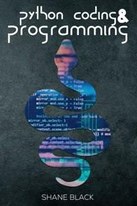 Python Coding And Programming: A 7-Day Crash Course With Hands-On Projects To Learn Python Coding, Game Programming, And Master Machine Learning Without Any Experience (2022 For Beginners)