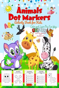 Animals Dot Markers Activity Book For Kids - Color And Learn The Fun Way Alphabet And &Amp;Amp; Numbers