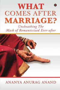 What Comes After Marriage?: Unsheathing The Mask Of Romanticized Ever-After