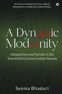 A Dynamic Modernity: Adaptation And Parody In Six Twentieth Century Indian Novels