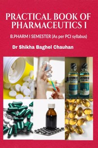 Practical Book Of Pharmaceutics I: B.Pharm Semester I (As Per Latest Syllabus Prescribed By P.C.I )