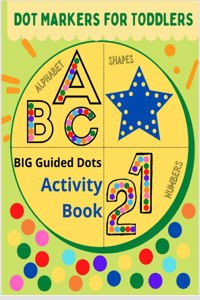 Dot Markers For Toddlers: Alphabet, Shapes, Numbers