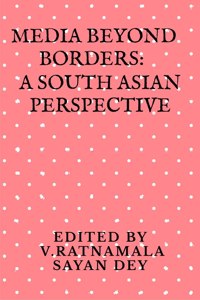 Media Beyond Borders: A South Asian Perspective