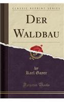 Der Waldbau (Classic Reprint)