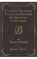 Plaisantes Nouvelles Et Joyeuses Histoires Que Racontait En Son Temps (Classic Reprint)