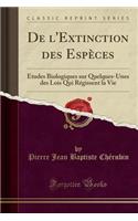 de l'Extinction Des EspÃ¨ces: Ã?tudes Biologiques Sur Quelques-Unes Des Lois Qui RÃ©gissent La Vie (Classic Reprint): Ã?tudes Biologiques Sur Quelques-Unes Des Lois Qui RÃ©gissent La Vie (Classic Reprint)