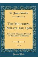 The Montreal Philatelist, 1900, Vol. 3: A Monthly Magazine Devoted to the Science of Philately (Classic Reprint)
