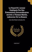 Le Passé Et L'avenir Expliqués Par Des Événements Extraordinaires Arrivés a Thomas Martin, Laboureur De La Beauce: Avec Des Notes Curieuses, Etc