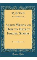 Album Weeds, or How to Detect Forged Stamps (Classic Reprint)