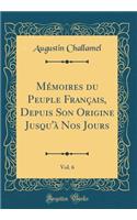 Mémoires du Peuple Français, Depuis Son Origine Jusqu'à Nos Jours, Vol. 6 (Classic Reprint)
