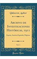 Archivo de Investigaciones Histï¿½ricas, 1911, Vol. 1: Espaï¿½a, Amï¿½rica Espaï¿½ola, Filipinas (Classic Reprint)