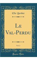 Le Val-Perdu, Vol. 2 (Classic Reprint)