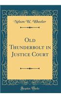 Old Thunderbolt in Justice Court (Classic Reprint)