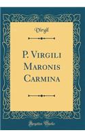 P. Virgili Maronis Carmina (Classic Reprint)