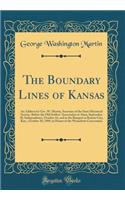 The Boundary Lines of Kansas: An Address by Geo. W. Martin, Secretary of the State Historical Society, Before the Old Settlers' Association at Alma, September 28, Independence, October 16, and at the Banquet at Kansas City, Kan., October 18, 1909,