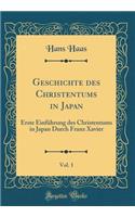 Geschichte Des Christentums in Japan, Vol. 1: Erste Einfï¿½hrung Des Christentums in Japan Durch Franz Xavier (Classic Reprint)