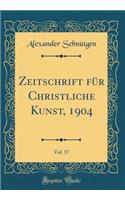 Zeitschrift Fï¿½r Christliche Kunst, 1904, Vol. 17 (Classic Reprint)