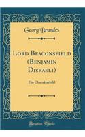 Lord Beaconsfield (Benjamin Disraeli): Ein Charakterbild (Classic Reprint): Ein Charakterbild (Classic Reprint)