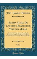 Summa Aurea de Laudibus BeatissimÃ¦ Virginis MariÃ¦, Vol. 2: Dei Genetricis Sine Labe ConceptÃ¦, Omnia QuÃ¦ de Gloriosissima Virgine Maria Deipara Scripta PrÃ¦clariora Reperiuntur in Sacris Bibliis, Operibus Sanctorum Patrum, Decretis Conciliorum, : Dei Genetricis Sine Labe ConceptÃ¦, Omnia QuÃ¦ de Gloriosissima Virgine Maria Deipara Scripta PrÃ¦clariora Reperiuntur in Sacris Bibliis, Operibus S