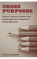 Cross Purposes: Pierce v. Society of Sisters and the Struggle over Compulsory Public Education