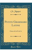 Petite Grammaire Latine: Classes de 6e Et de 5e (Classic Reprint)