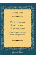 Punctuation Practically Illustrated: A Manual for Students and Correspondents (Classic Reprint)