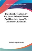 Silent Revolution; Or The Future Effects Of Steam And Electricity Upon The Condition Of Mankind