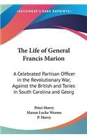 Life of General Francis Marion: A Celebrated Partisan Officer in the Revolutionary War, Against the British and Tories in South Carolina and Georg