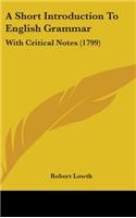 A Short Introduction To English Grammar: With Critical Notes (1799)(English)