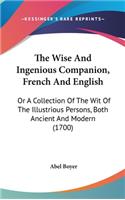 The Wise And Ingenious Companion, French And English: Or A Collection Of The Wit Of The Illustrious Persons, Both Ancient And Modern (1700)