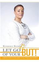 Let Go of Your But!: A Woman's Guide to Loving Herself to Full Potential and Possibility