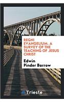 Regni evangelium. A survey of the teaching of Jesus Christ