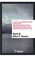 A Day in Athens with Socrates: Translations from the Protagoras and the Republic of Plato: Translations from the Protagoras and the Republic of Plato