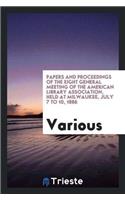 Papers and Proceedings of the Eight General Meeting of the American Library Association, Held at Milwaukee, July 7 to 10, 1886
