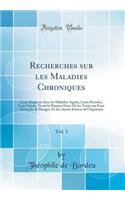 Recherches Sur Les Maladies Chroniques, Vol. 1: Leurs Rapports Avec Les Maladies AiguÃ«s, Leurs PÃ©riodes, Leur Nature, Et Sur La ManiÃ¨re Dont on Les Traite Aux Eaux MinÃ©rales de Bareges, Et Des Autres Sources de l'Aquitaine (Classic Reprint): Leurs Rapports Avec Les Maladies AiguÃ«s, Leurs PÃ©riodes, Leur Nature, Et Sur La ManiÃ¨re Dont on Les Traite Aux Eaux MinÃ©rales de Bareges, Et Des