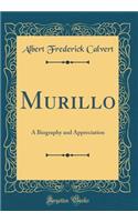 Murillo: A Biography and Appreciation (Classic Reprint)