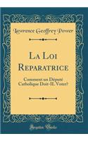 La Loi Reparatrice: Comment un Député Catholique Doit-IL Voter? (Classic Reprint)