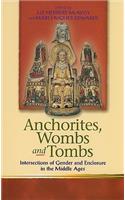 Anchorites, Wombs and Tombs: Intersections of Gender and Enclosure in the Middle Ages