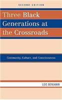 Three Black Generations at the Crossroads: Community, Culture, and Consciousness: Community, Culture, and Consciousness