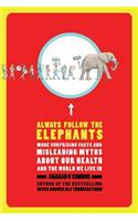Always Follow the Elephants: More Surprising Facts and Misleading Myths About Our Healthand the World We Live In(English)