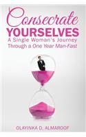 Consecrate Yourselves: A Single Woman's Journey Through a One Year Man-Fast